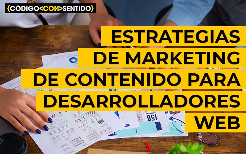 Estrategias de marketing de contenido para desarrolladores web: Atrae clientes y posiciónate como un experto